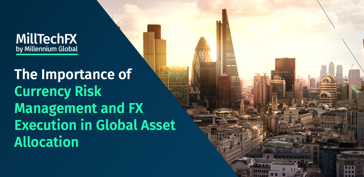 The Importance Of Currency Risk Management And FX Execution In Global ...